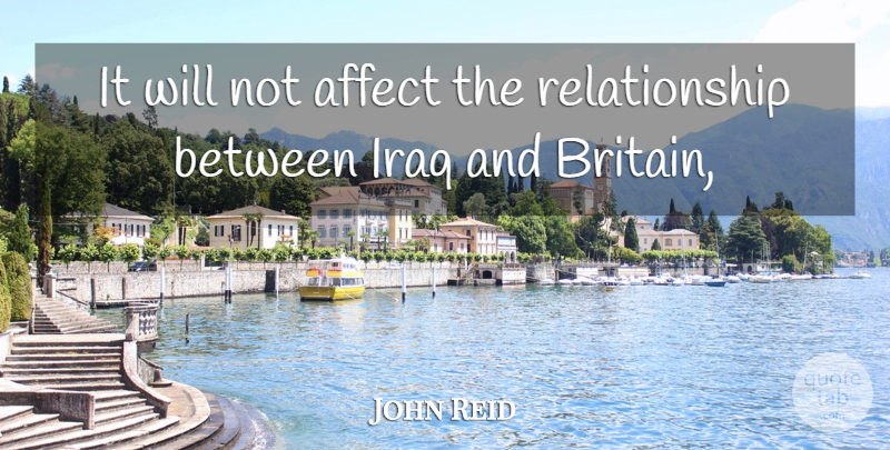 John Reid Quote About Affect, Iraq, Relationship: It Will Not Affect The...