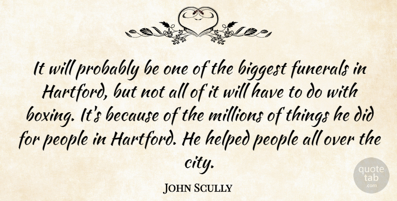 John Scully Quote About Biggest, Funerals, Helped, Millions, People: It Will Probably Be One...