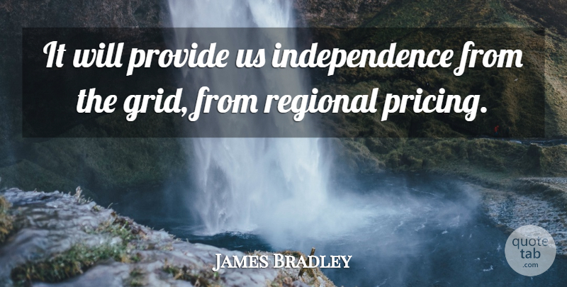 James Bradley Quote About Independence, Provide, Regional: It Will Provide Us Independence...