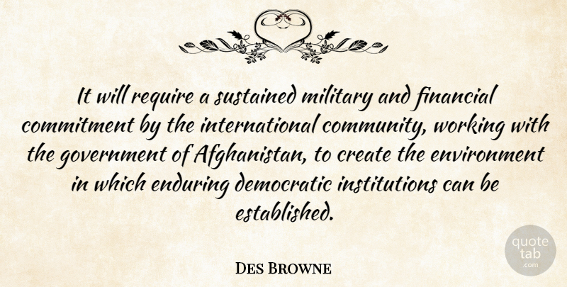Des Browne Quote About Commitment, Create, Democratic, Enduring, Environment: It Will Require A Sustained...
