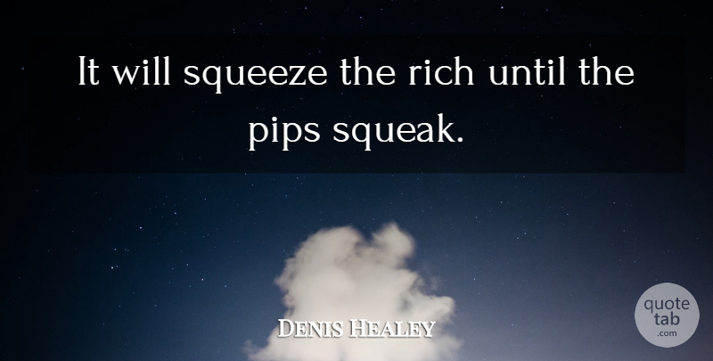 Denis Healey Quote About Rich, Squeeze, Until: It Will Squeeze The Rich...