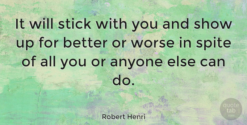 Robert Henri Quote About American Artist, Spite: It Will Stick With You...