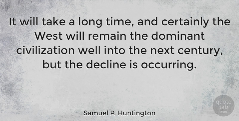Samuel P. Huntington Quote About Civilization, Aggravation, Long: It Will Take A Long...