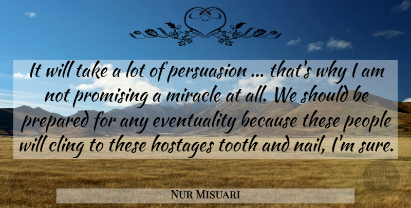 Nur Misuari Quote About Cling, Miracle, People, Persuasion, Prepared: It Will Take A Lot...