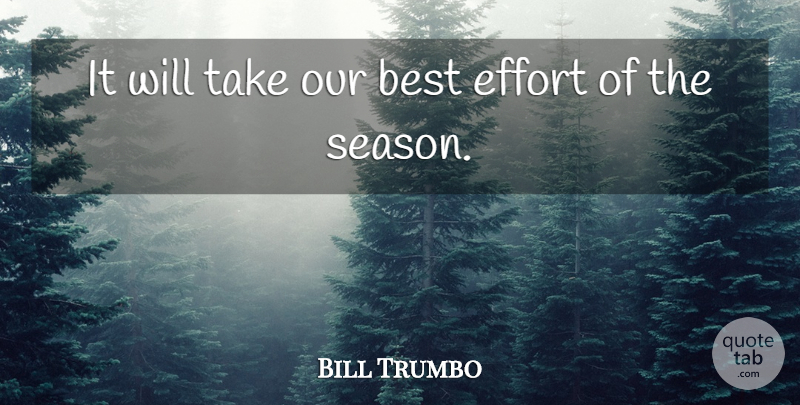 Bill Trumbo Quote About Best, Effort: It Will Take Our Best...