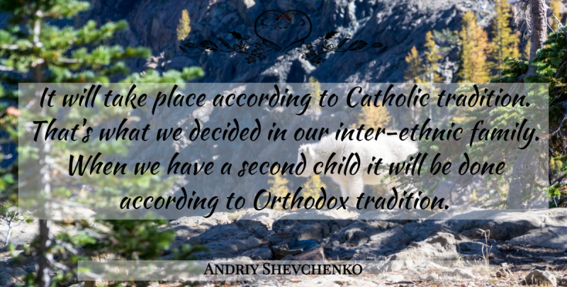 Andriy Shevchenko Quote About According, Catholic, Child, Decided, Orthodox: It Will Take Place According...