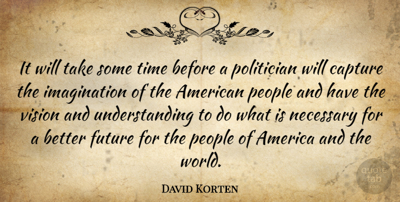 David Korten Quote About America, Imagination, People: It Will Take Some Time...