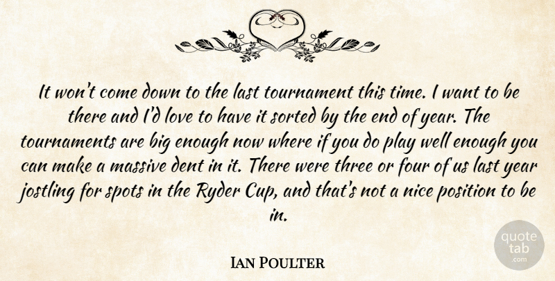 Ian Poulter Quote About Dent, Four, Last, Love, Massive: It Wont Come Down To...