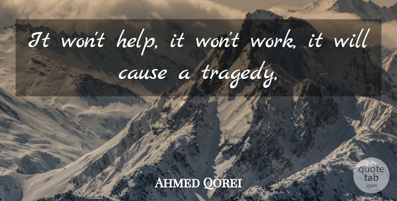 Ahmed Qorei Quote About Cause: It Wont Help It Wont...