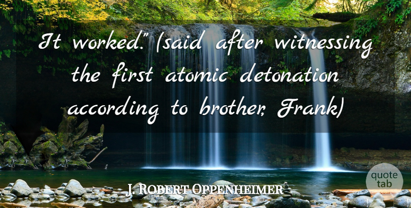 J. Robert Oppenheimer Quote About According, Atomic: It Worked Said After Witnessing...