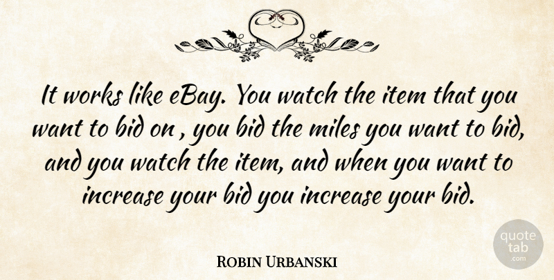 Robin Urbanski Quote About Bid, Increase, Item, Miles, Watch: It Works Like Ebay You...