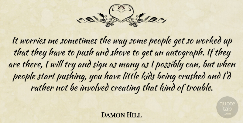 Damon Hill Quote About Creating, Crushed, Involved, Kids, People: It Worries Me Sometimes The...