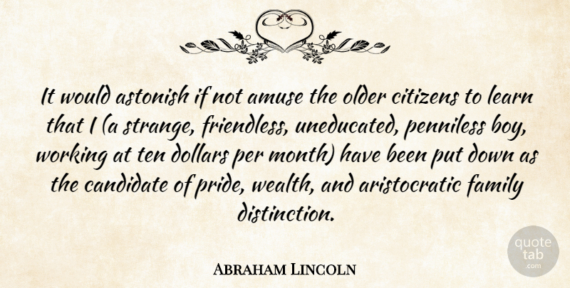 Abraham Lincoln Quote About Amuse, Astonish, Candidate, Citizens, Dollars: It Would Astonish If Not...