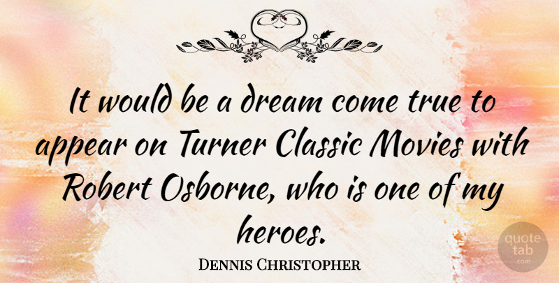 Dennis Christopher Quote About Appear, Classic, Movies, Robert, Turner: It Would Be A Dream...