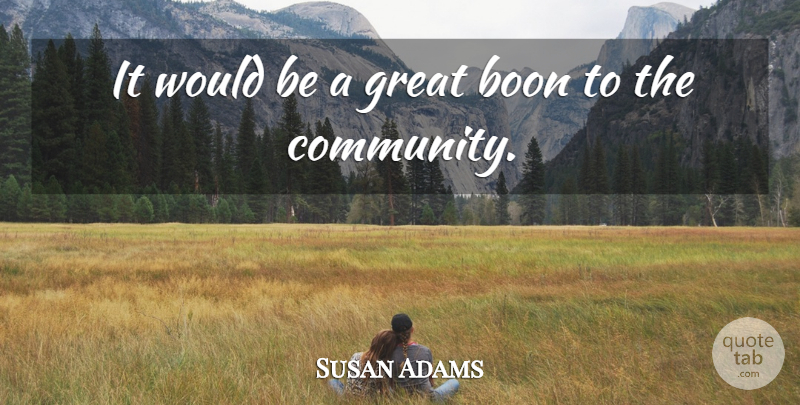 Susan Adams Quote About Boon, Great: It Would Be A Great...