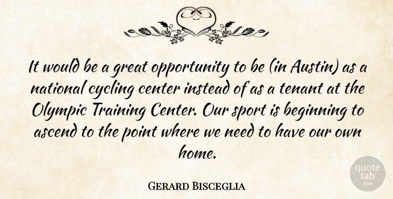 Gerard Bisceglia Quote About Ascend, Beginning, Center, Cycling, Great: It Would Be A Great...
