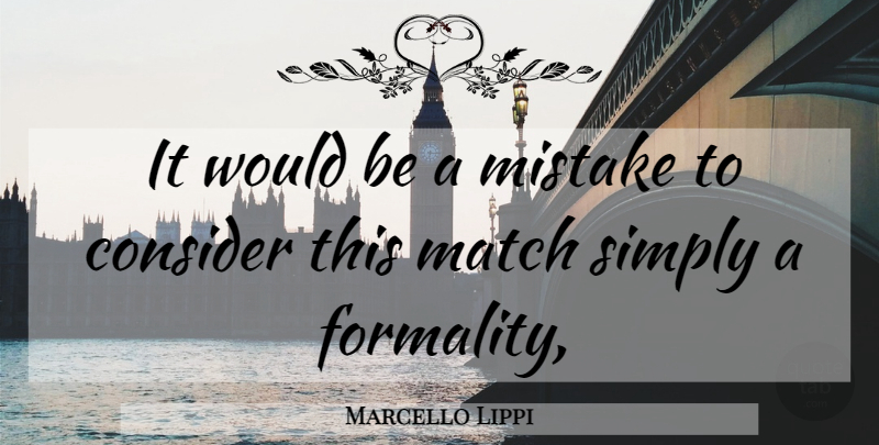 Marcello Lippi Quote About Consider, Match, Mistake, Simply: It Would Be A Mistake...