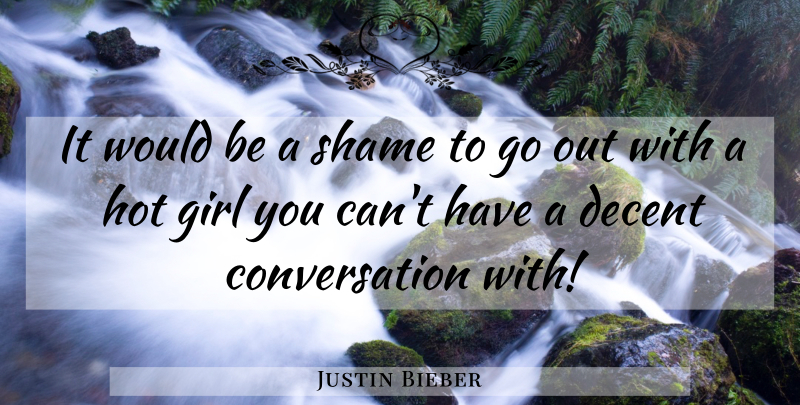 Justin Bieber Quote About Girl, Would Be, Hot: It Would Be A Shame...