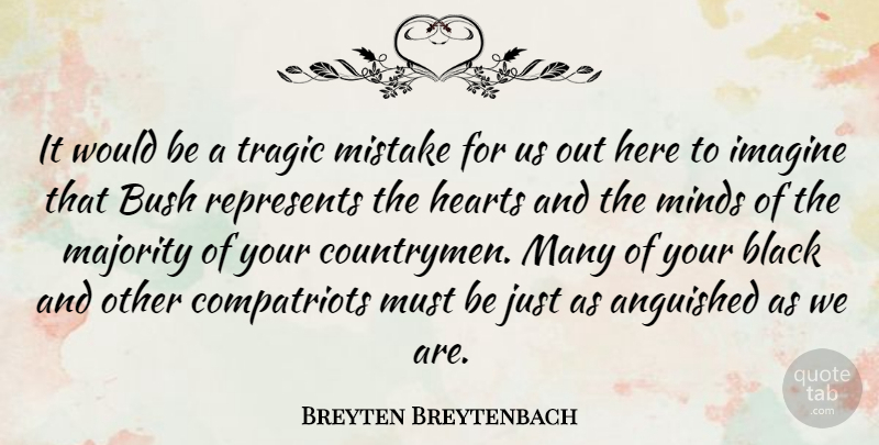 Breyten Breytenbach Quote About Anguished, Bush, Hearts, Imagine, Majority: It Would Be A Tragic...