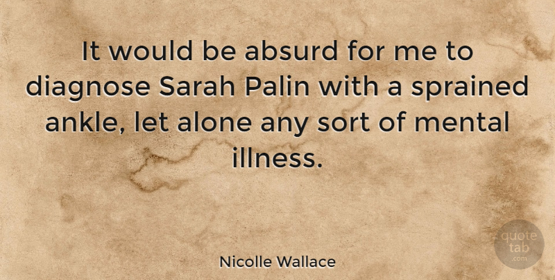 Nicolle Wallace Quote About Absurd, Alone, Palin, Sarah, Sort: It Would Be Absurd For...