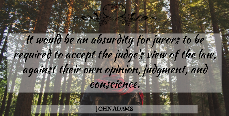 John Adams Quote About Views, Law, Judging: It Would Be An Absurdity...