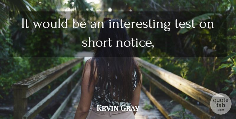 Kevin Gray Quote About Short, Test: It Would Be An Interesting...