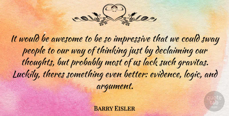 Barry Eisler Quote About Thinking, People, Would Be: It Would Be Awesome To...