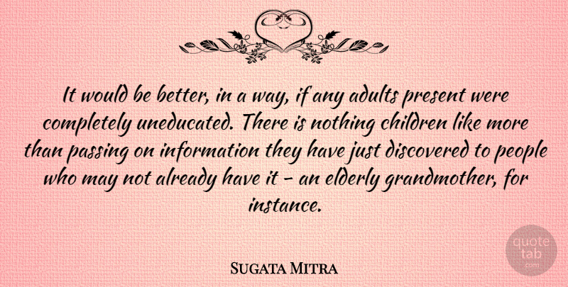 Sugata Mitra Quote About Children, Discovered, Information, Passing, People: It Would Be Better In...