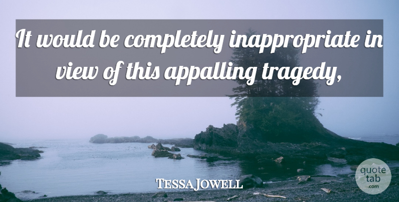 Tessa Jowell Quote About Appalling, View: It Would Be Completely Inappropriate...