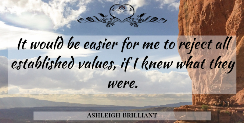 Ashleigh Brilliant Quote About Would Be, Easier, Rejects: It Would Be Easier For...