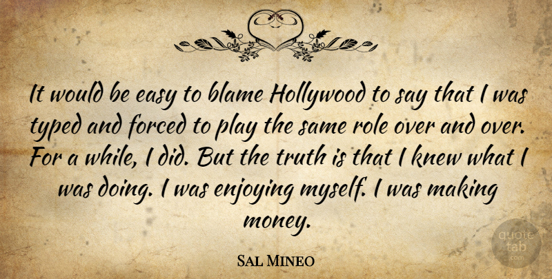 Sal Mineo Quote About Easy, Enjoying, Forced, Hollywood, Knew: It Would Be Easy To...