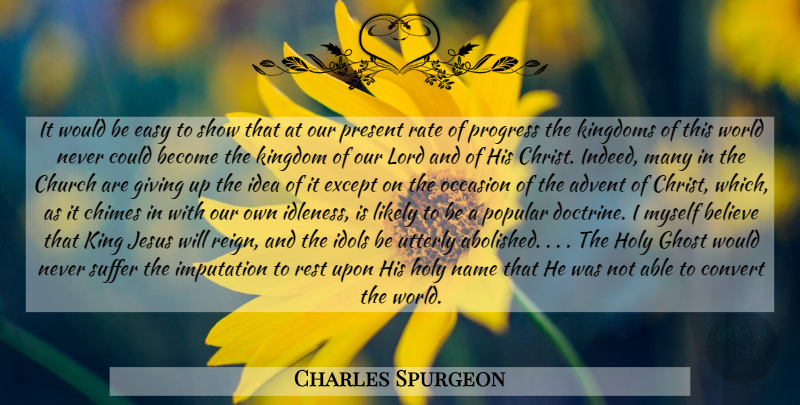 Charles Spurgeon Quote About Jesus, Kings, Giving Up: It Would Be Easy To...