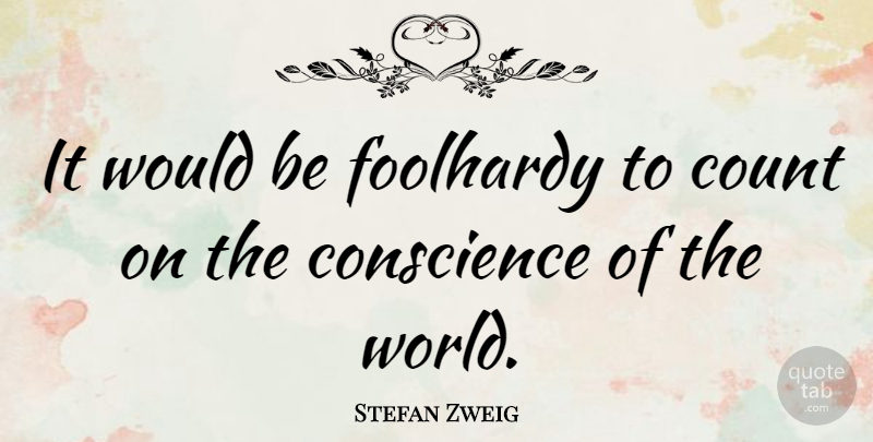 Stefan Zweig Quote About World, Would Be, Foolhardy: It Would Be Foolhardy To...