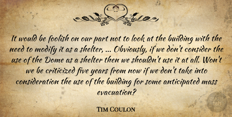 Tim Coulon Quote About Building, Consider, Criticized, Dome, Five: It Would Be Foolish On...