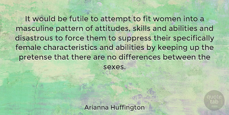 Arianna Huffington Quote About Sex, Attitude, Skills: It Would Be Futile To...