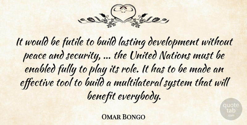 Omar Bongo Quote About Benefit, Build, Effective, Fully, Futile: It Would Be Futile To...