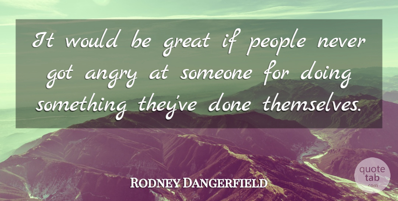 Rodney Dangerfield Quote About Love, Life, Relationship: It Would Be Great If...