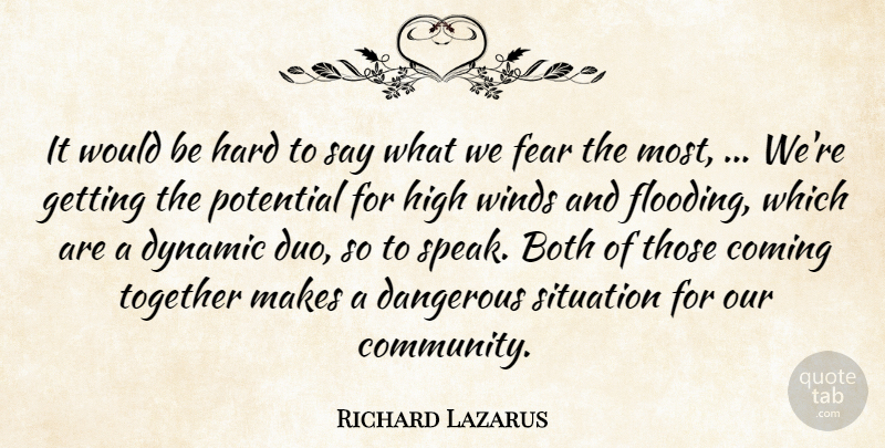 Richard Lazarus Quote About Both, Coming, Dangerous, Dynamic, Fear: It Would Be Hard To...
