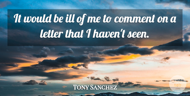 Tony Sanchez Quote About Comment, Ill, Letter: It Would Be Ill Of...