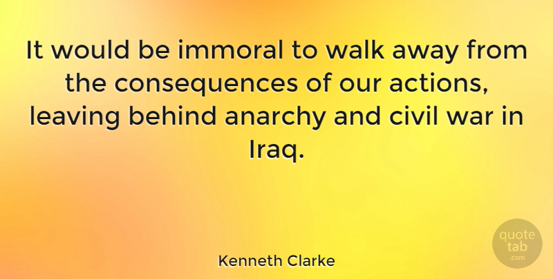 Kenneth Clarke Quote About War, Iraq, Leaving: It Would Be Immoral To...