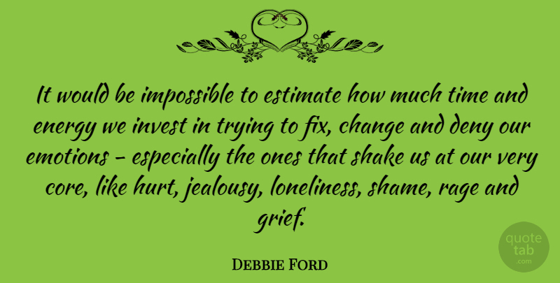 Debbie Ford Quote About Change, Deny, Emotions, Energy, Estimate: It Would Be Impossible To...