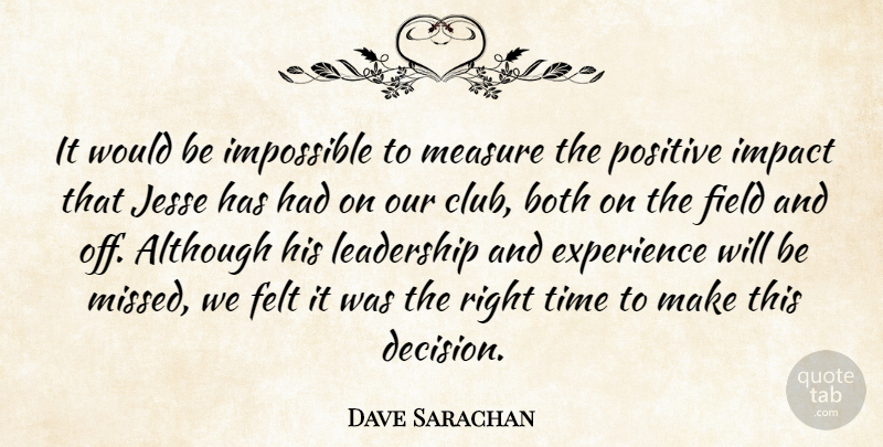 Dave Sarachan Quote About Although, Both, Experience, Felt, Field: It Would Be Impossible To...