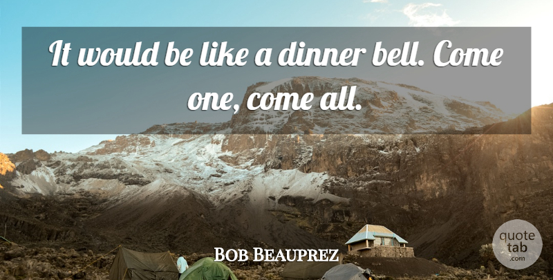 Bob Beauprez Quote About Dinner: It Would Be Like A...