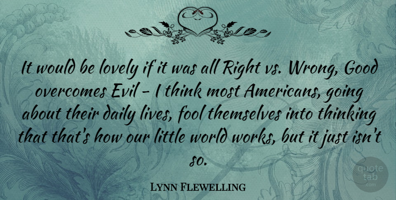 Lynn Flewelling Quote About Evil, Fool, Good, Lovely, Overcomes: It Would Be Lovely If...