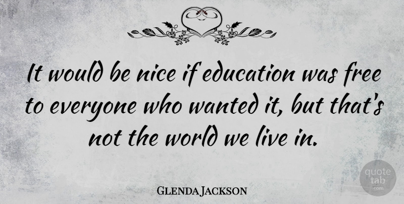 Glenda Jackson Quote About Nice, World, Would Be: It Would Be Nice If...