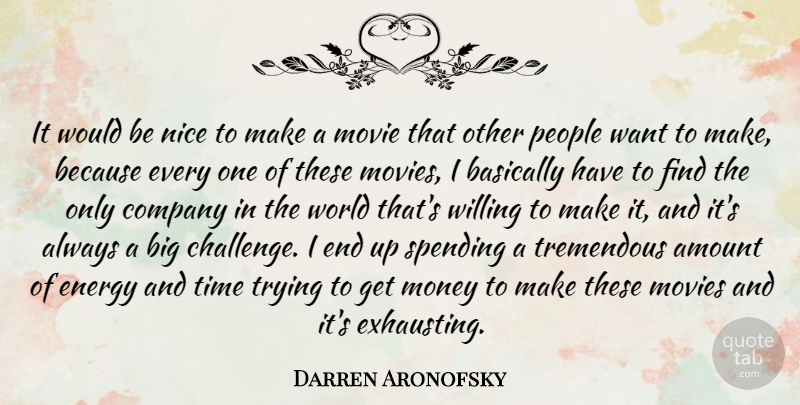 Darren Aronofsky Quote About Nice, People, Challenges: It Would Be Nice To...