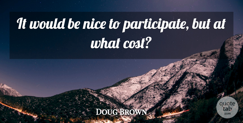 Doug Brown Quote About Nice: It Would Be Nice To...