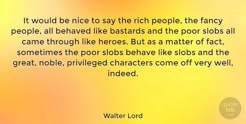 Walter Lord Quote About Nice, Hero, Character: It Would Be Nice To...