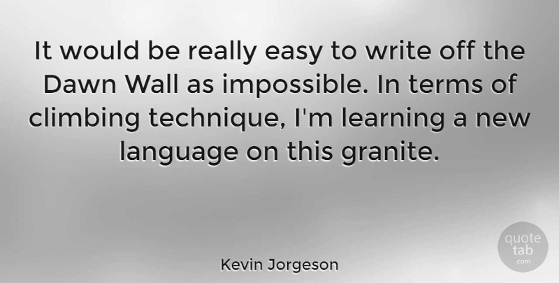 Kevin Jorgeson Quote About Climbing, Dawn, Learning, Terms, Wall: It Would Be Really Easy...