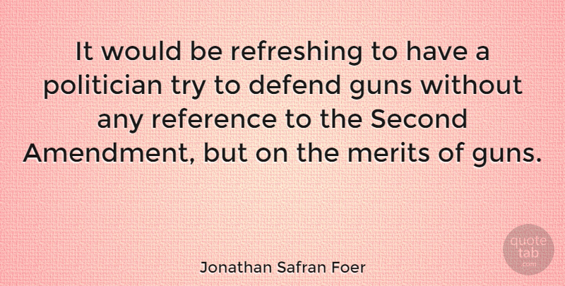 Jonathan Safran Foer Quote About Gun, Second Amendment, Trying: It Would Be Refreshing To...